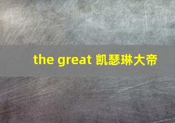 the great 凯瑟琳大帝